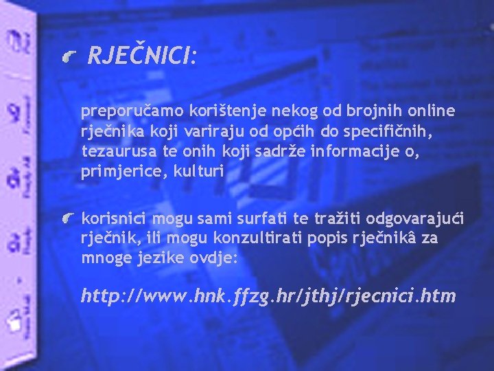 RJEČNICI: preporučamo korištenje nekog od brojnih online rječnika koji variraju od općih do specifičnih,