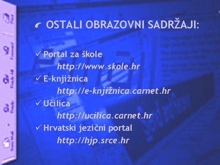 OSTALI OBRAZOVNI SADRŽAJI: ü Portal za škole http: //www. skole. hr ü E-knjižnica http: