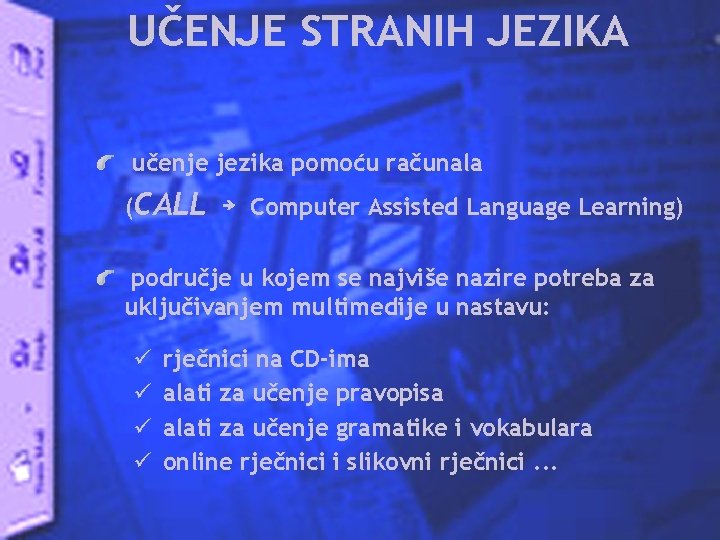 UČENJE STRANIH JEZIKA učenje jezika pomoću računala (CALL ￫ Computer Assisted Language Learning) područje