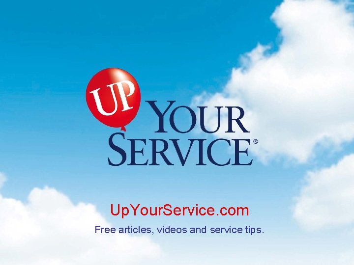 Up. Your. Service. com Free articles, videos and service tips. 
