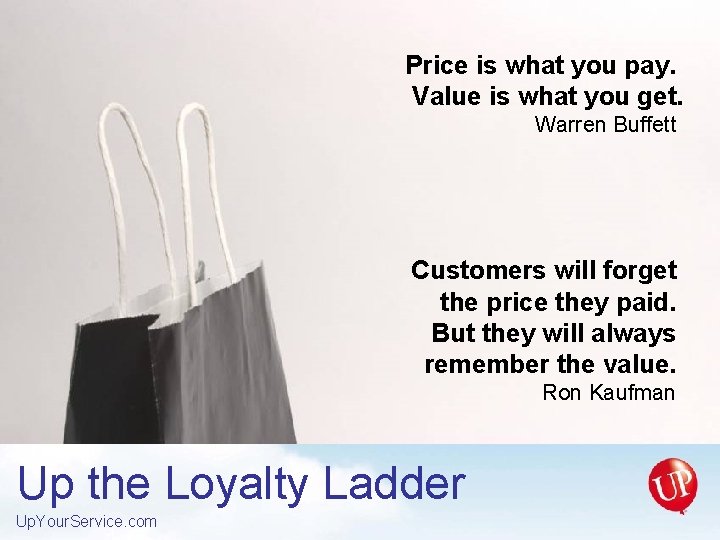 Price is what you pay. Value is what you get. Warren Buffett Customers will