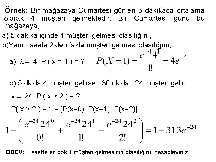 Örnek: Bir mağazaya Cumartesi günleri 5 dakikada ortalama olarak 4 müşteri gelmektedir. Bir Cumartesi