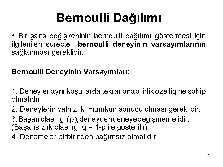 Bernoulli Dağılımı • Bir şans değişkeninin bernoulli dağılımı göstermesi için ilgilen süreçte bernoulli deneyinin