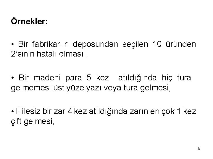 Örnekler: • Bir fabrikanın deposundan seçilen 10 üründen 2’sinin hatalı olması , • Bir