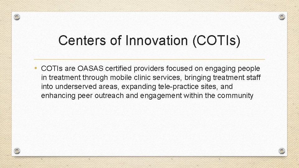 Centers of Innovation (COTIs) • COTIs are OASAS certified providers focused on engaging people