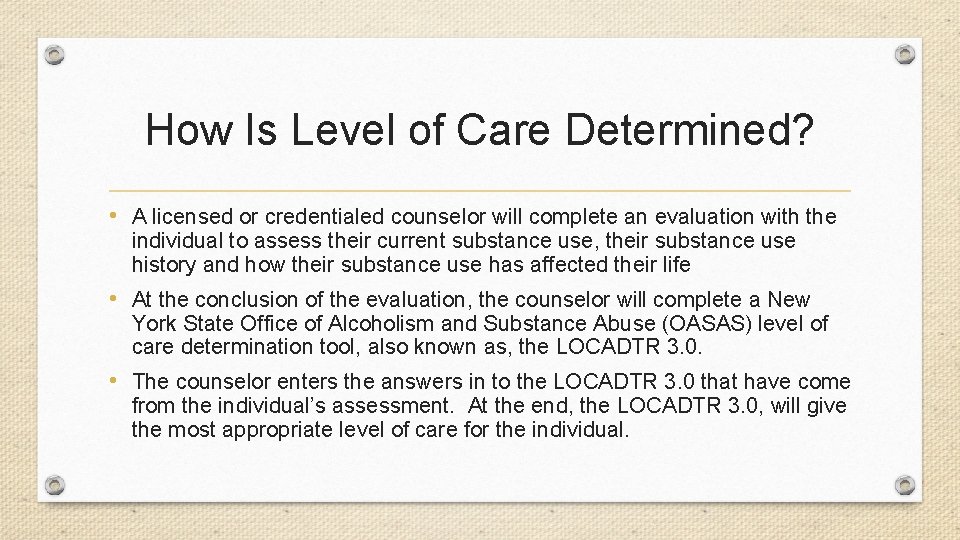 How Is Level of Care Determined? • A licensed or credentialed counselor will complete