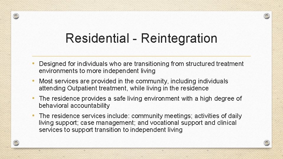 Residential - Reintegration • Designed for individuals who are transitioning from structured treatment environments