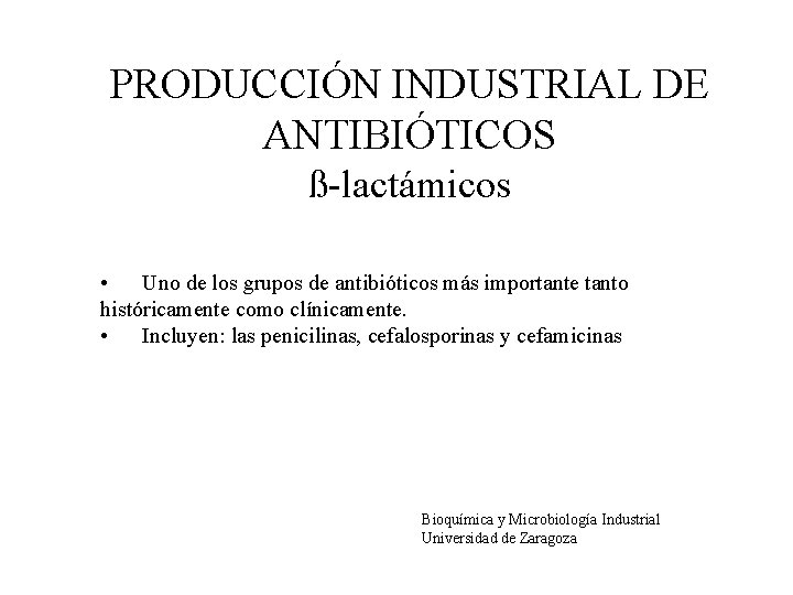 PRODUCCIÓN INDUSTRIAL DE ANTIBIÓTICOS ß-lactámicos • Uno de los grupos de antibióticos más importante