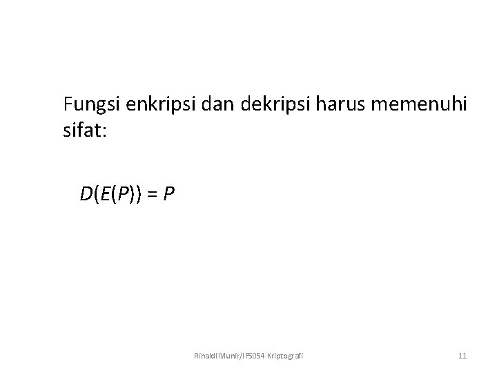 Fungsi enkripsi dan dekripsi harus memenuhi sifat: D(E(P)) = P Rinaldi Munir/IF 5054 Kriptografi