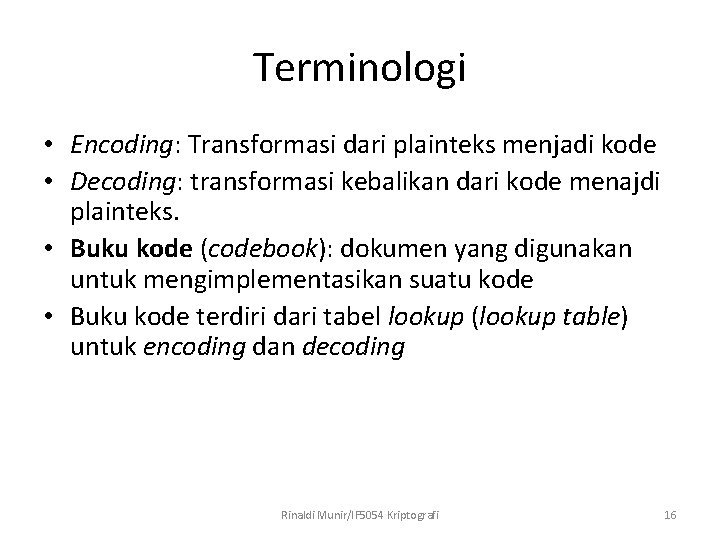 Terminologi • Encoding: Transformasi dari plainteks menjadi kode • Decoding: transformasi kebalikan dari kode