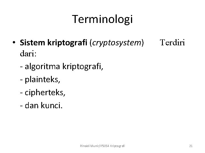 Terminologi • Sistem kriptografi (cryptosystem) Terdiri dari: - algoritma kriptografi, - plainteks, - cipherteks,