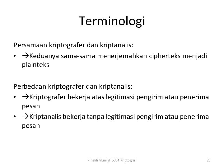 Terminologi Persamaan kriptografer dan kriptanalis: • Keduanya sama-sama menerjemahkan cipherteks menjadi plainteks Perbedaan kriptografer