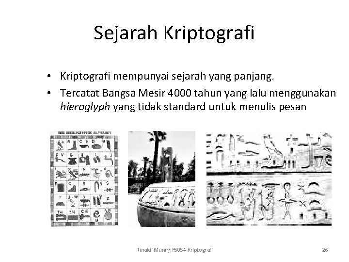 Sejarah Kriptografi • Kriptografi mempunyai sejarah yang panjang. • Tercatat Bangsa Mesir 4000 tahun