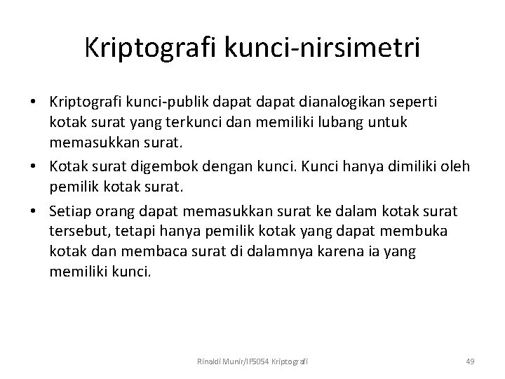 Kriptografi kunci-nirsimetri • Kriptografi kunci-publik dapat dianalogikan seperti kotak surat yang terkunci dan memiliki