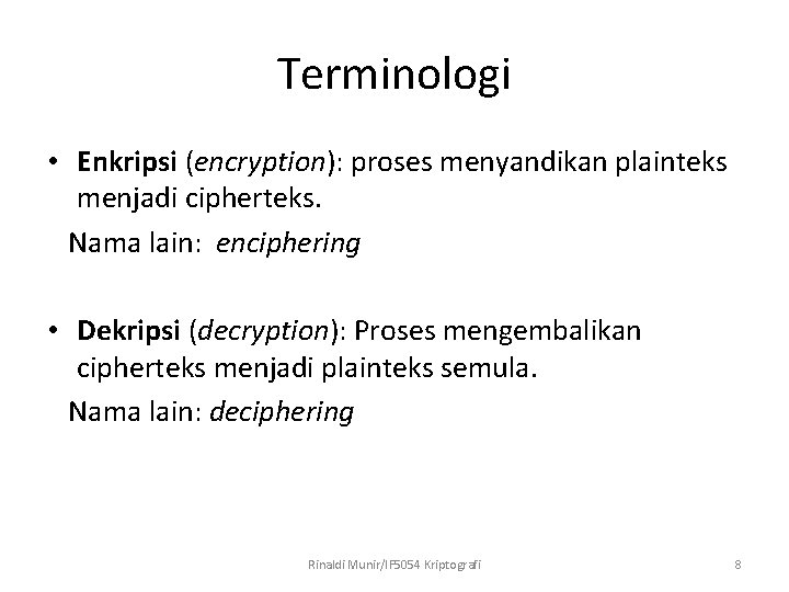 Terminologi • Enkripsi (encryption): proses menyandikan plainteks menjadi cipherteks. Nama lain: enciphering • Dekripsi