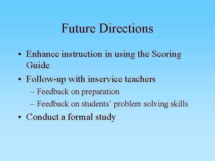 Future Directions • Enhance instruction in using the Scoring Guide • Follow-up with inservice