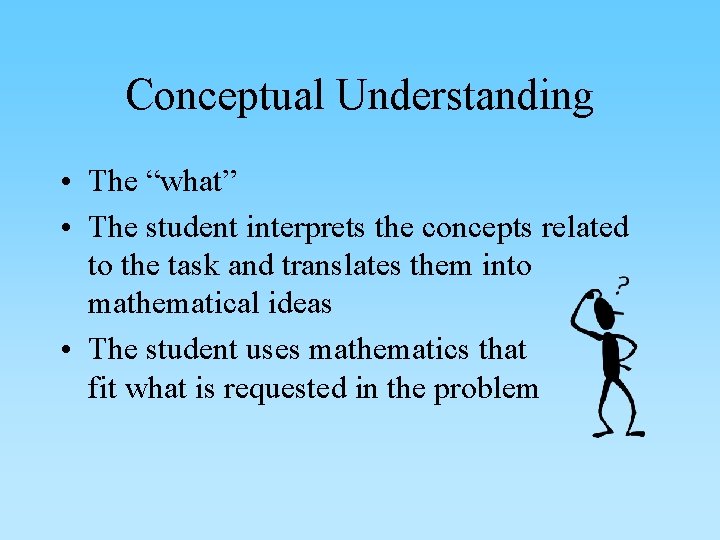 Conceptual Understanding • The “what” • The student interprets the concepts related to the