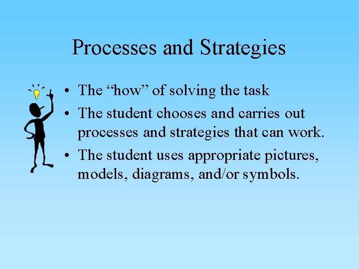 Processes and Strategies • The “how” of solving the task • The student chooses