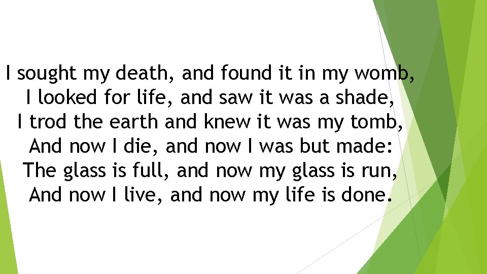 I sought my death, and found it in my womb, I looked for life,
