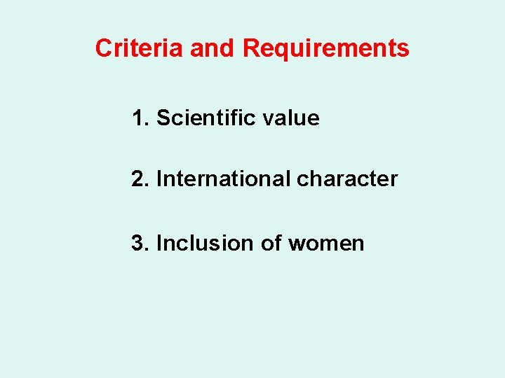 Criteria and Requirements 1. Scientific value 2. International character 3. Inclusion of women 