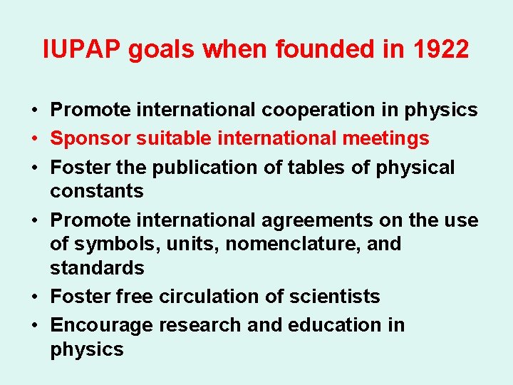 IUPAP goals when founded in 1922 • Promote international cooperation in physics • Sponsor