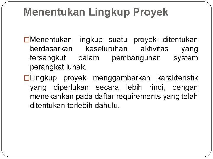 Menentukan Lingkup Proyek �Menentukan lingkup suatu proyek ditentukan berdasarkan keseluruhan aktivitas yang tersangkut dalam