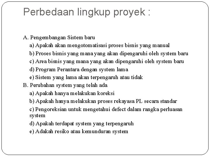 Perbedaan lingkup proyek : A. Pengembangan Sistem baru a) Apakah akan mengotomatisasi proses bisnis