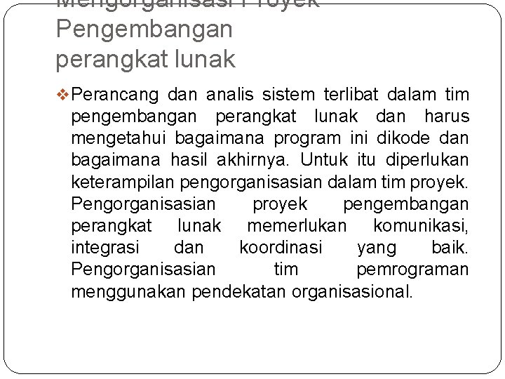 Mengorganisasi Proyek Pengembangan perangkat lunak v Perancang dan analis sistem terlibat dalam tim pengembangan