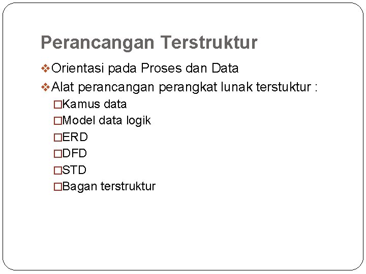 Perancangan Terstruktur v Orientasi pada Proses dan Data v Alat perancangan perangkat lunak terstuktur