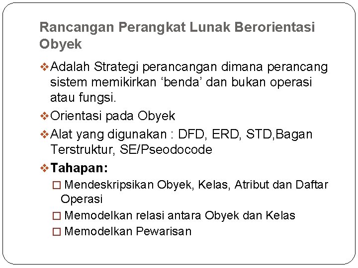 Rancangan Perangkat Lunak Berorientasi Obyek v Adalah Strategi perancangan dimana perancang sistem memikirkan ‘benda’