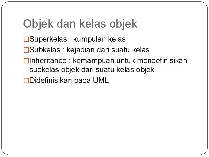 Objek dan kelas objek �Superkelas : kumpulan kelas �Subkelas : kejadian dari suatu kelas