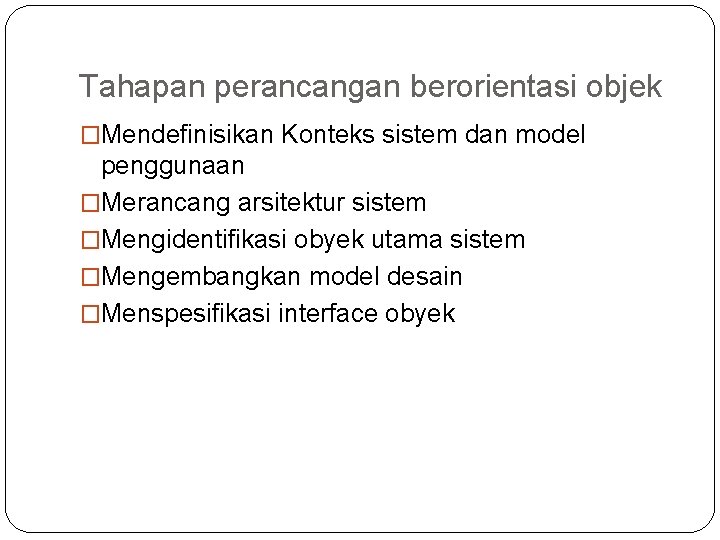 Tahapan perancangan berorientasi objek �Mendefinisikan Konteks sistem dan model penggunaan �Merancang arsitektur sistem �Mengidentifikasi