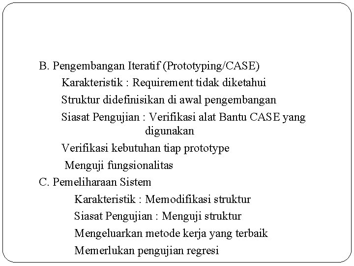 B. Pengembangan Iteratif (Prototyping/CASE) Karakteristik : Requirement tidak diketahui Struktur didefinisikan di awal pengembangan