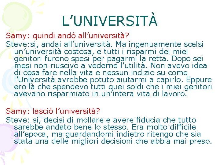 L’UNIVERSITÀ Samy: quindi andò all’università? Steve: si, andai all’università. Ma ingenuamente scelsi un’università costosa,