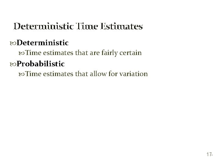 Deterministic Time Estimates Deterministic Time estimates that are fairly certain Probabilistic Time estimates that