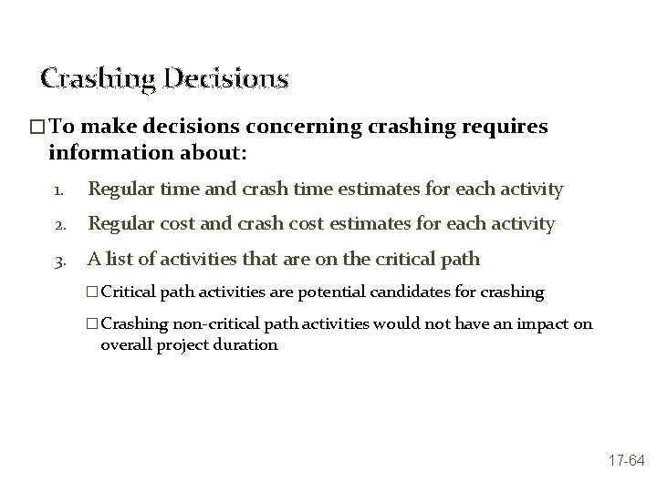Crashing Decisions � To make decisions concerning crashing requires information about: 1. Regular time
