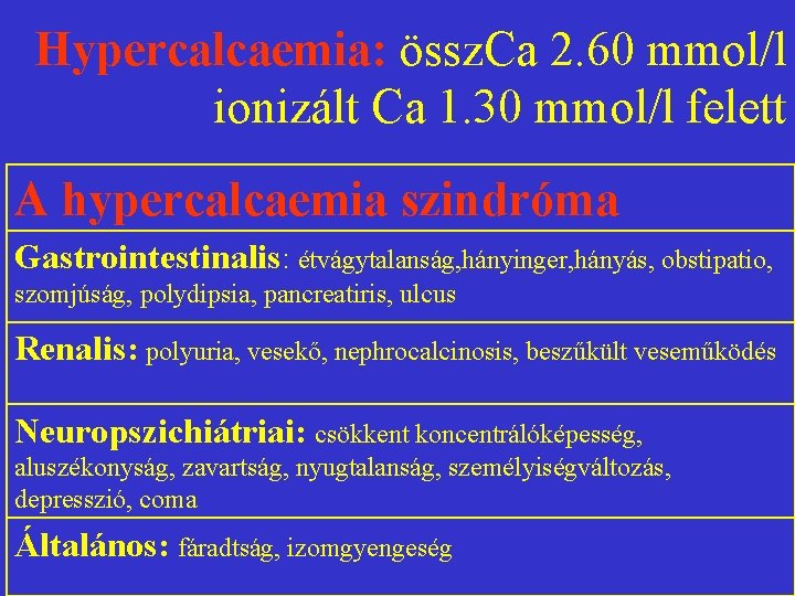Hypercalcaemia: össz. Ca 2. 60 mmol/l ionizált Ca 1. 30 mmol/l felett A hypercalcaemia
