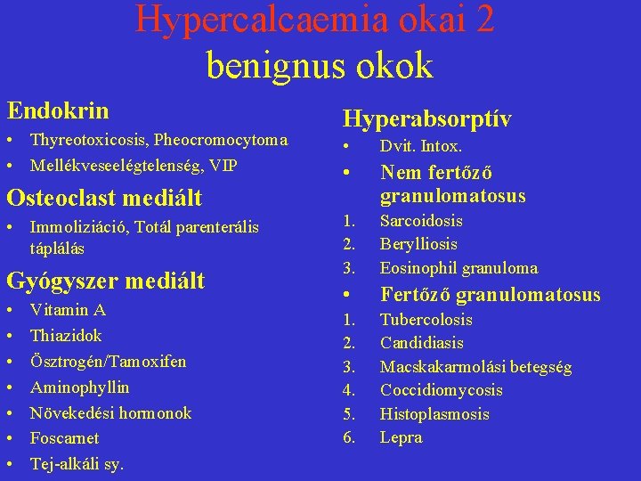 Hypercalcaemia okai 2 benignus okok Endokrin • Thyreotoxicosis, Pheocromocytoma • Mellékveseelégtelenség, VIP Osteoclast mediált