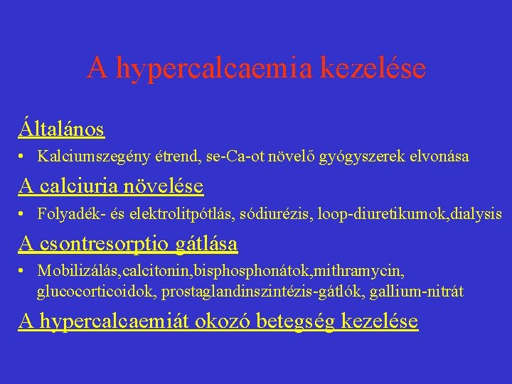 A hypercalcaemia kezelése Általános • Kalciumszegény étrend, se-Ca-ot növelő gyógyszerek elvonása A calciuria növelése