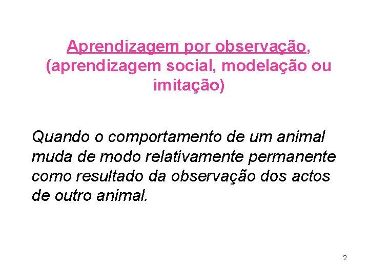 Aprendizagem por observação, (aprendizagem social, modelação ou imitação) Quando o comportamento de um animal