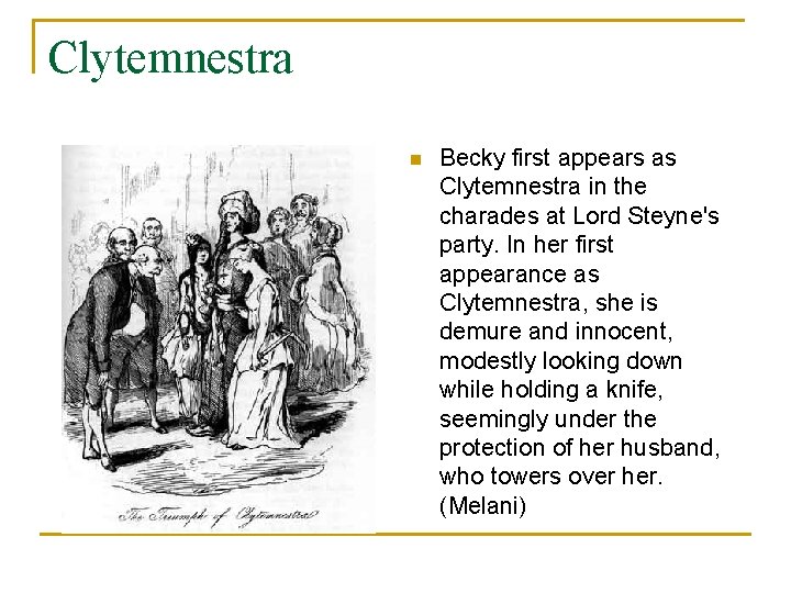 Clytemnestra n Becky first appears as Clytemnestra in the charades at Lord Steyne's party.