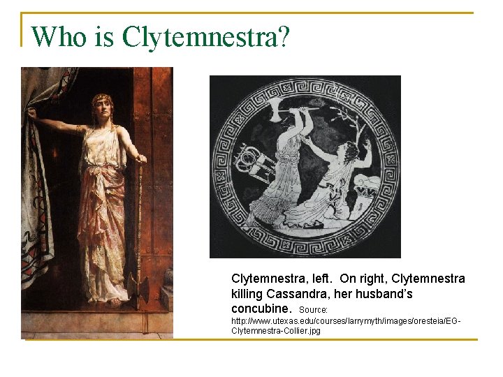 Who is Clytemnestra? Clytemnestra, left. On right, Clytemnestra killing Cassandra, her husband’s concubine. Source: