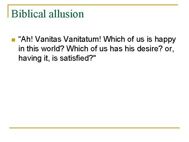 Biblical allusion n “Ah! Vanitas Vanitatum! Which of us is happy in this world?