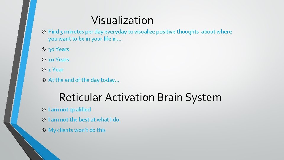 Visualization Find 5 minutes per day everyday to visualize positive thoughts about where you