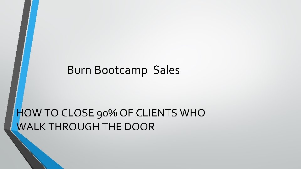 Burn Bootcamp Sales HOW TO CLOSE 90% OF CLIENTS WHO WALK THROUGH THE DOOR