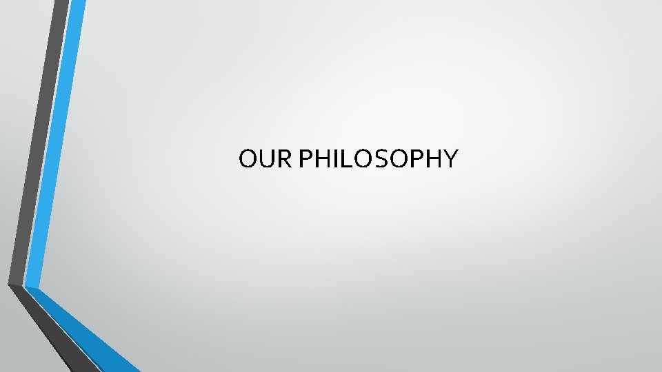 OUR PHILOSOPHY 