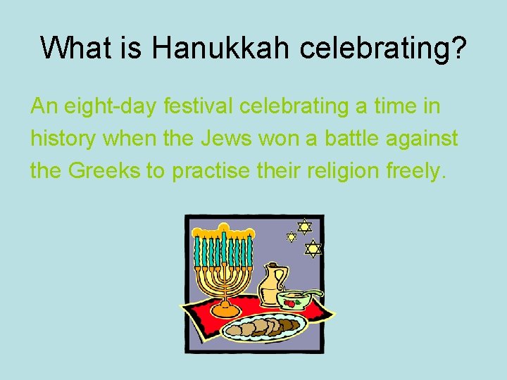 What is Hanukkah celebrating? An eight-day festival celebrating a time in history when the