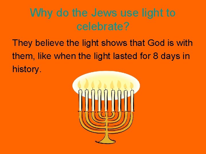Why do the Jews use light to celebrate? They believe the light shows that