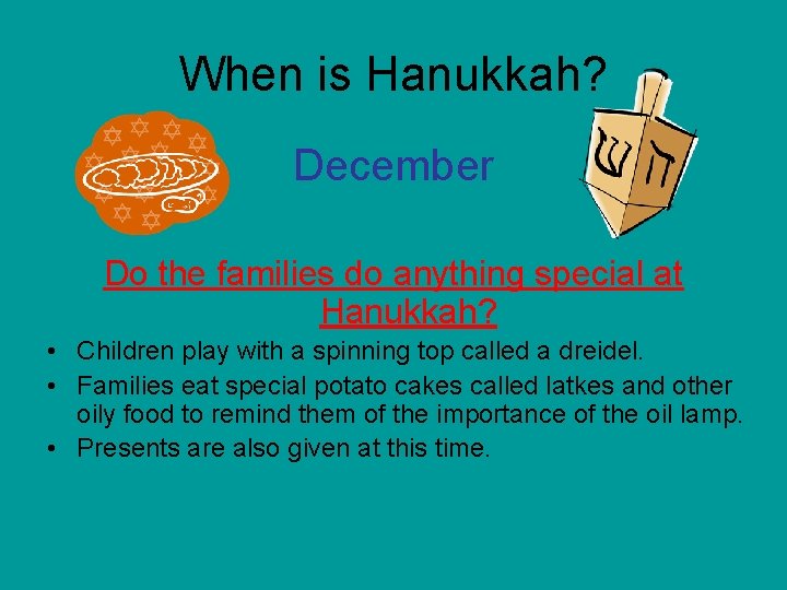 When is Hanukkah? December Do the families do anything special at Hanukkah? • Children