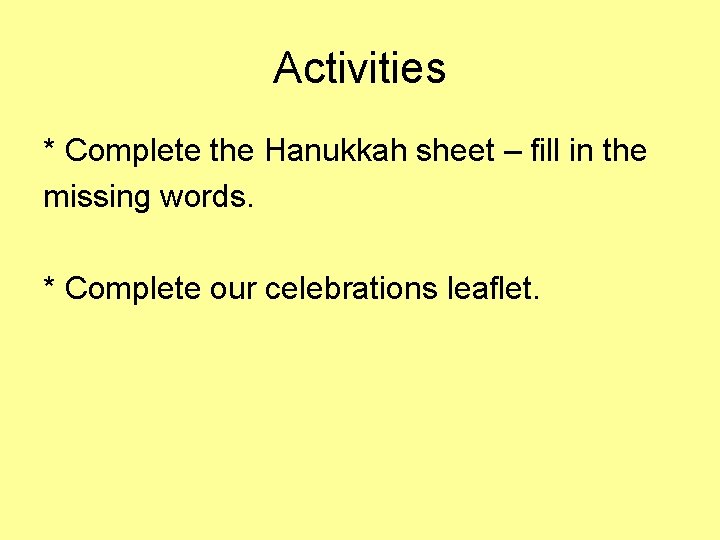 Activities * Complete the Hanukkah sheet – fill in the missing words. * Complete